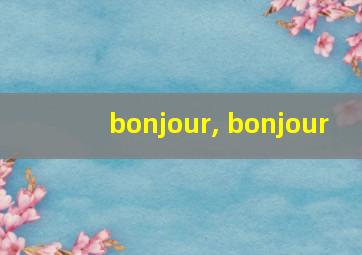 bonjour, bonjour